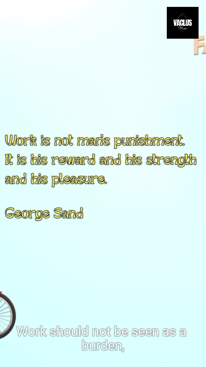 Work is not man's punishment. It is his reward and his strength and his pleasure.

George Sand

