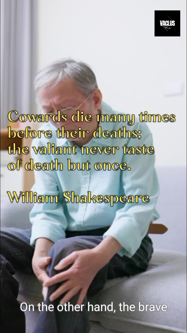 Cowards die many times before their deaths; the valiant never taste of death but once.

William Shakespeare


