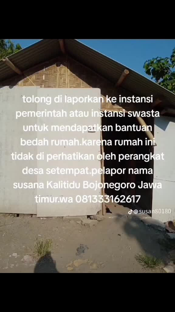 tolong di laporkan ke instansi pemerintah atau instansi swasta untuk mendapatkan bantuan bedah rumah.nama Susana RT 03 RW 02 desa talok Kali